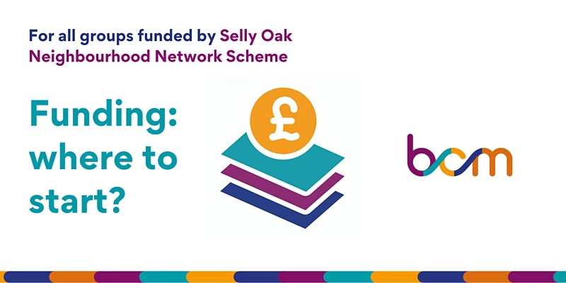 Funding: where to start? For all groups funded by Selly Oak Neighbourhood Network Scheme