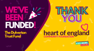 We've been funded! The Dulverton Trust Fund. Thank you. Heart of England Community Foundation.