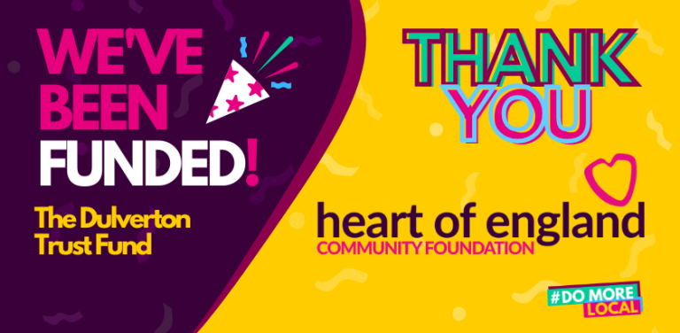 We've been funded! The Dulverton Trust Fund. Thank you. Heart of England Community Foundation.